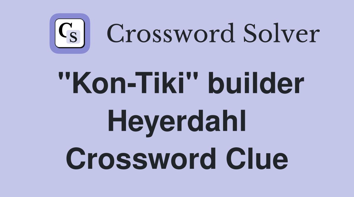 "Kon-Tiki" builder Heyerdahl Crossword Clue