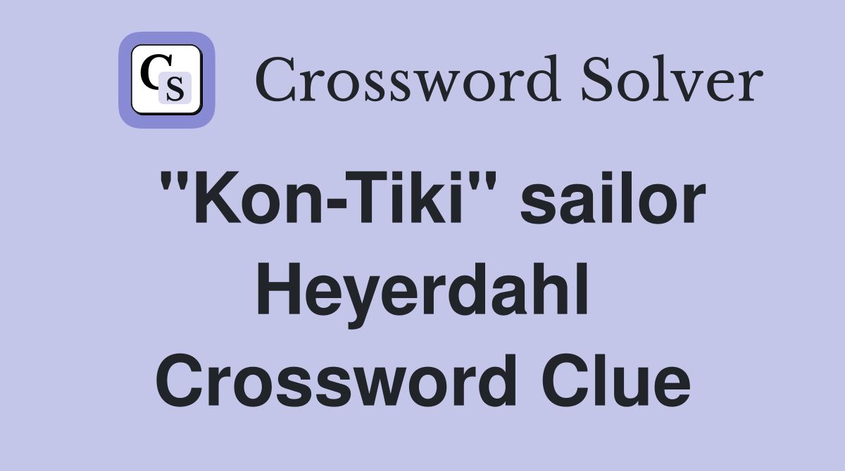 "Kon-Tiki" sailor Heyerdahl Crossword Clue