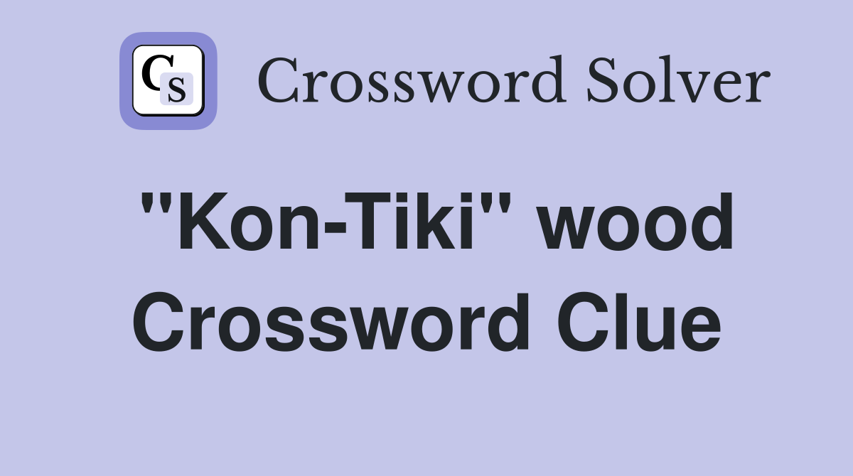 "Kon-Tiki" wood Crossword Clue