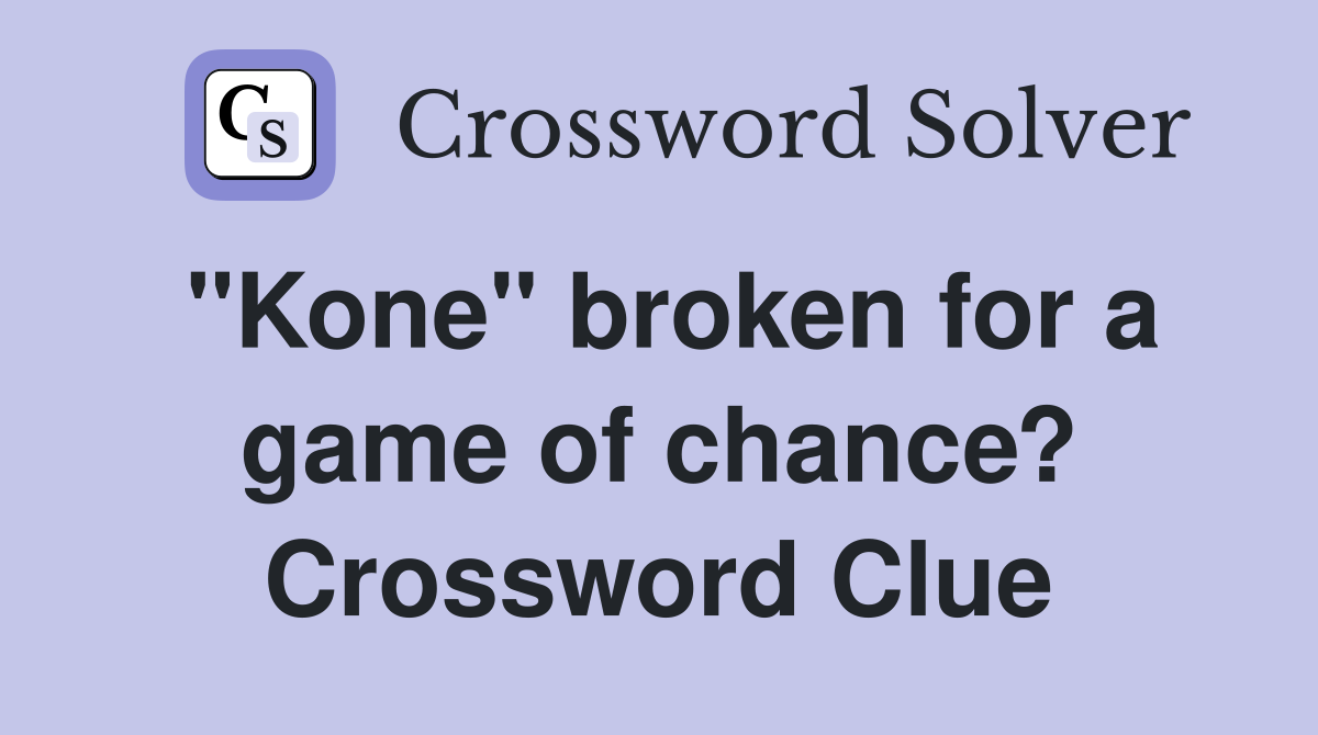 "Kone" broken for a game of chance? Crossword Clue