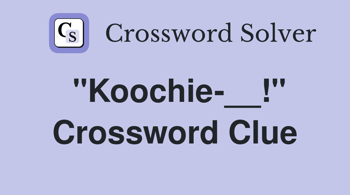 "Koochie-__!" Crossword Clue