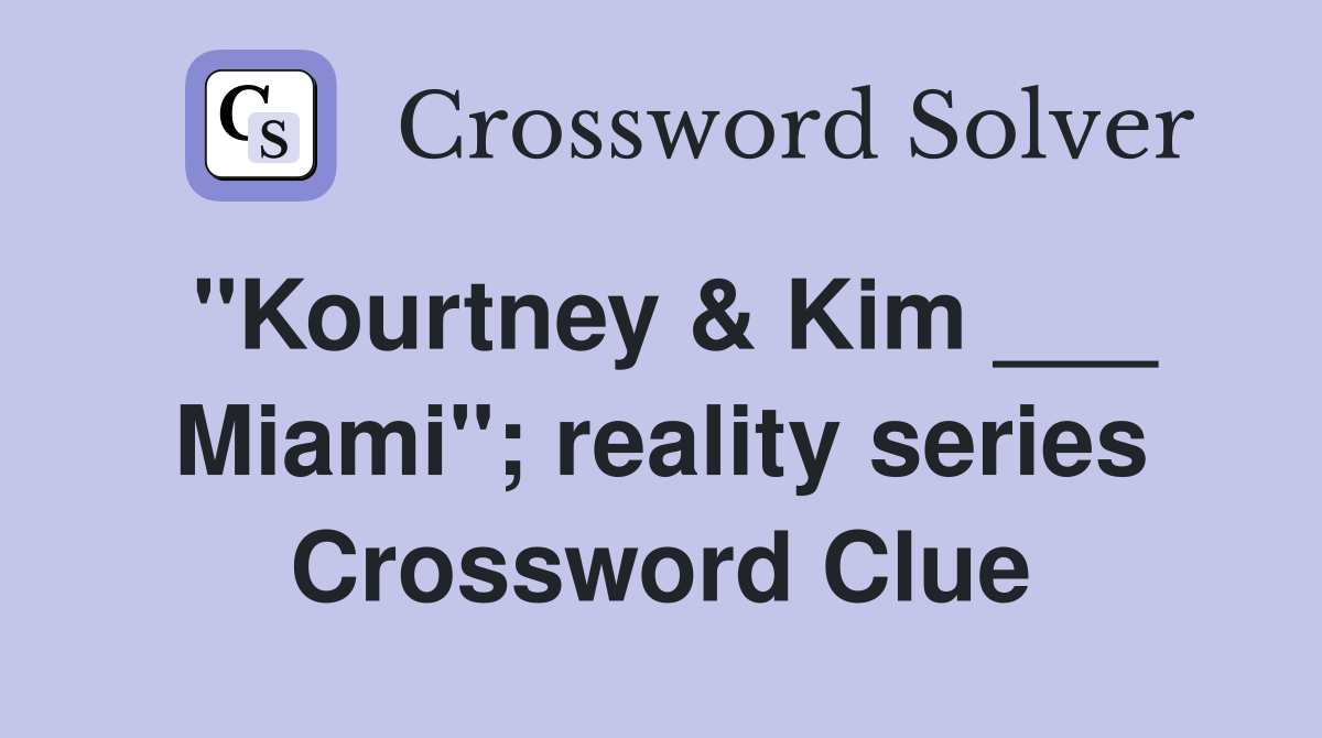 "Kourtney & Kim ___ Miami"; reality series Crossword Clue