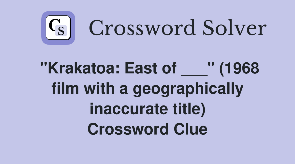 "Krakatoa: East of ___" (1968 film with a geographically inaccurate title) Crossword Clue