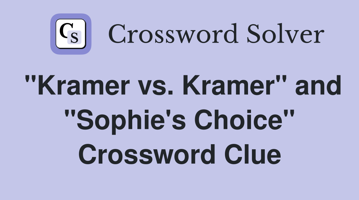 "Kramer vs. Kramer" and "Sophie's Choice" Crossword Clue