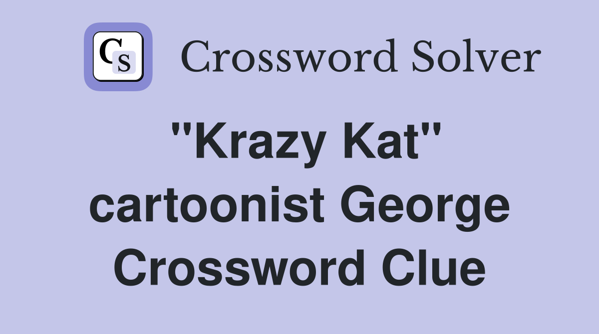 "Krazy Kat" cartoonist George Crossword Clue
