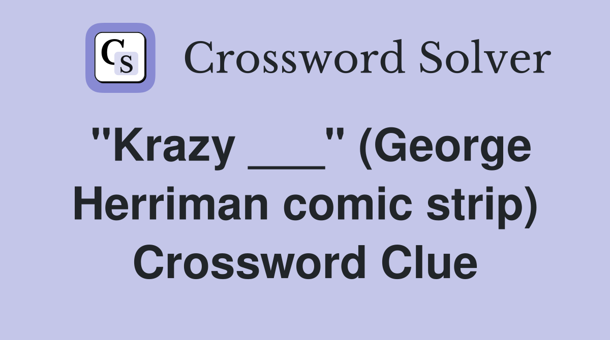 "Krazy ___" (George Herriman comic strip) Crossword Clue
