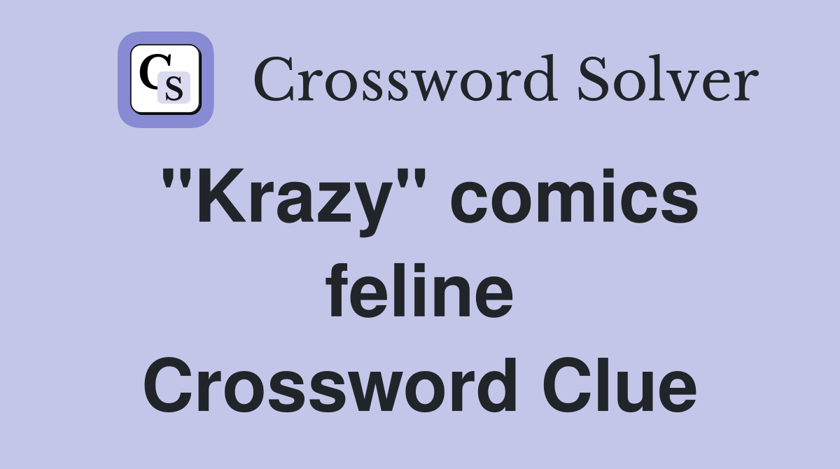 "Krazy" comics feline Crossword Clue