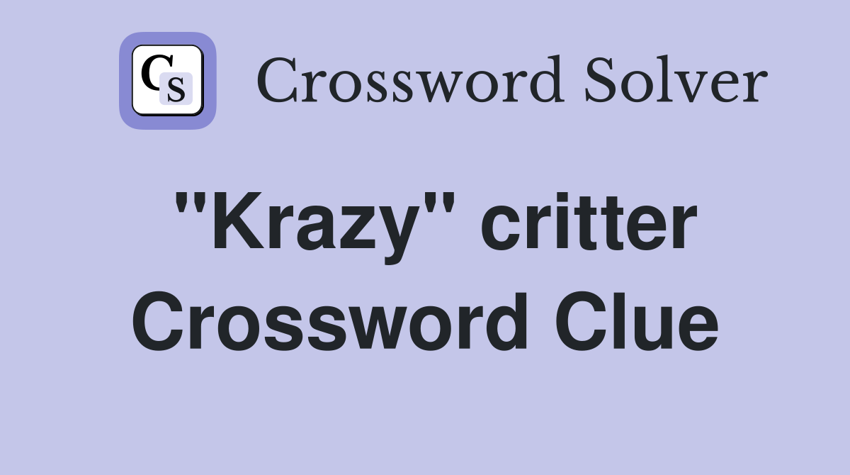 "Krazy" critter Crossword Clue