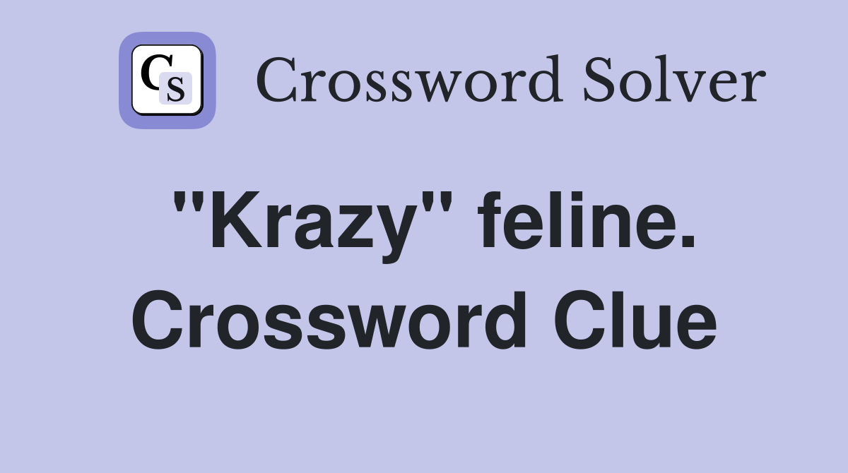 "Krazy" feline. Crossword Clue