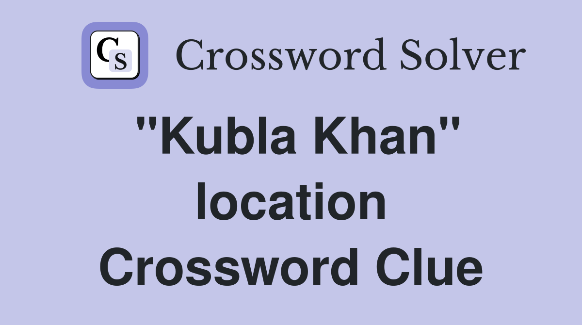 "Kubla Khan" location Crossword Clue