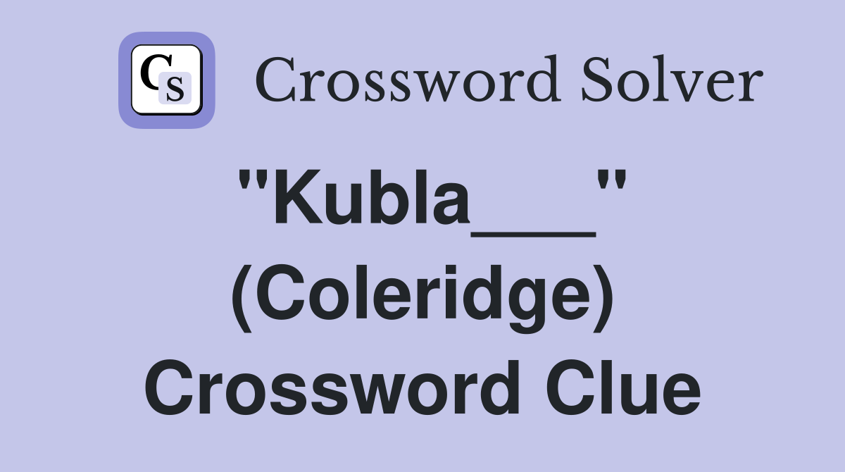 "Kubla___" (Coleridge) Crossword Clue