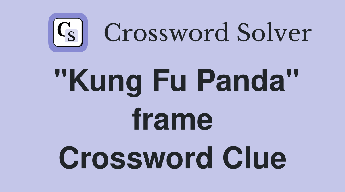 "Kung Fu Panda" frame Crossword Clue