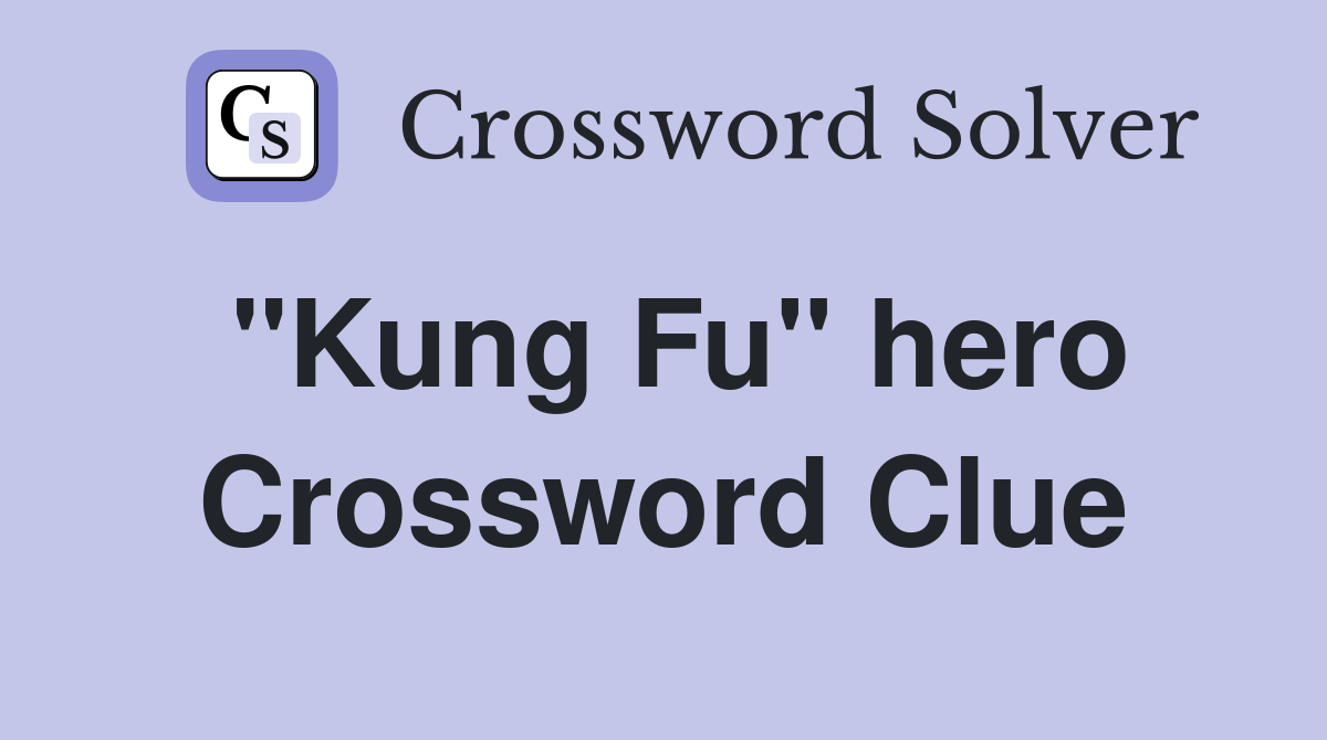 "Kung Fu" hero Crossword Clue