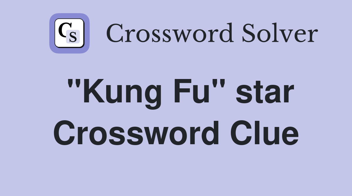 "Kung Fu" star Crossword Clue