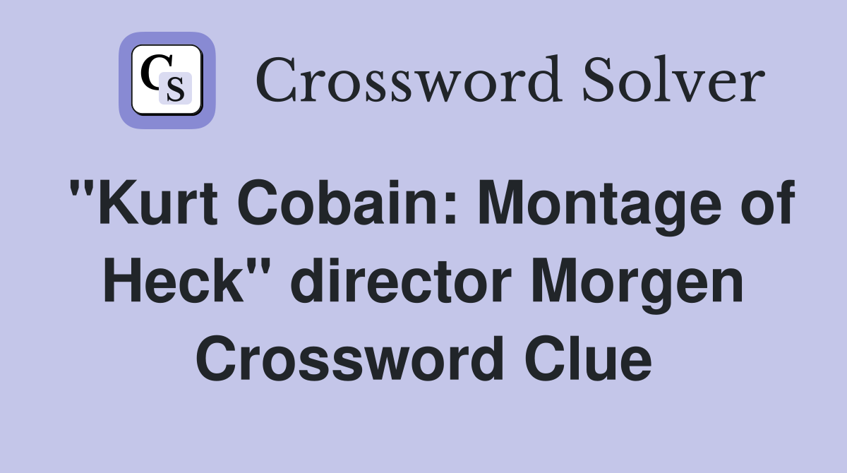 "Kurt Cobain: Montage of Heck" director Morgen Crossword Clue