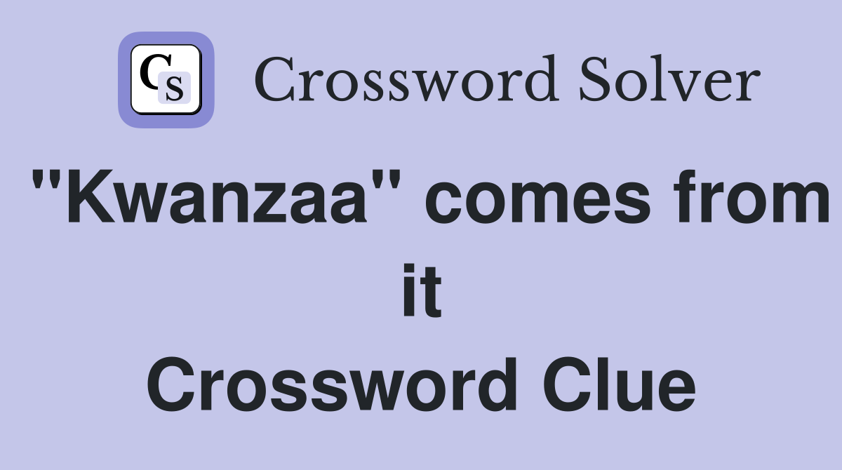 "Kwanzaa" comes from it Crossword Clue