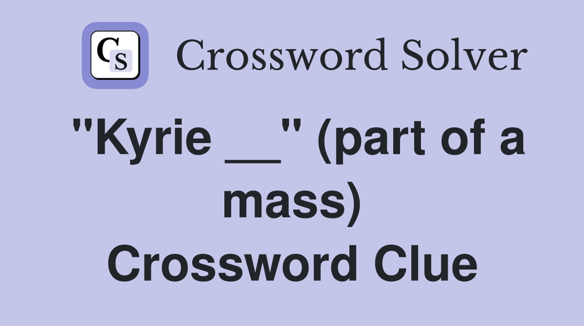 "Kyrie __" (part of a mass) Crossword Clue