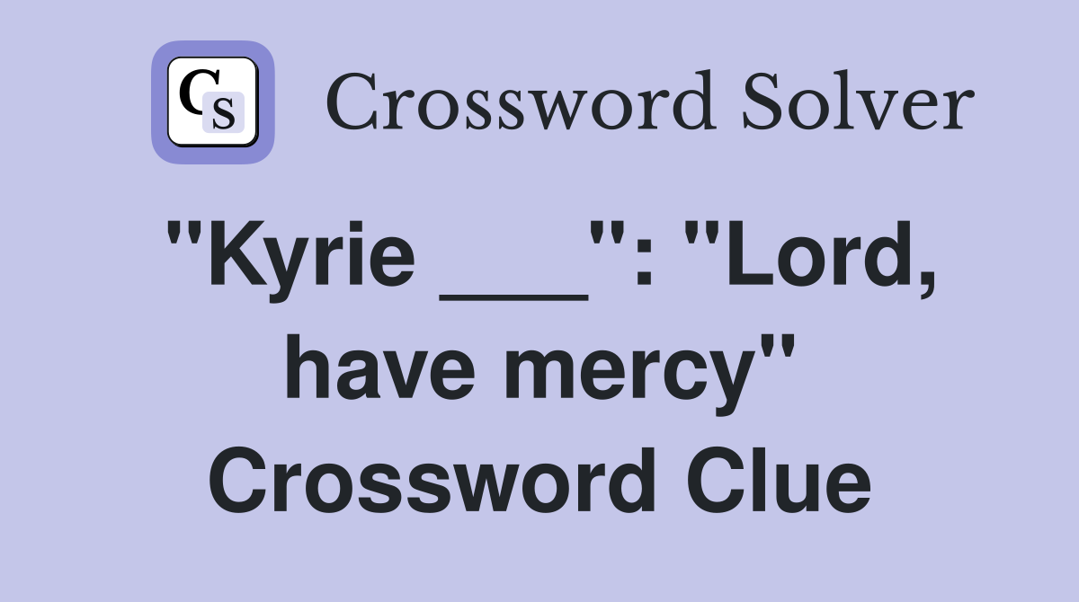 "Kyrie ___": "Lord, have mercy" Crossword Clue