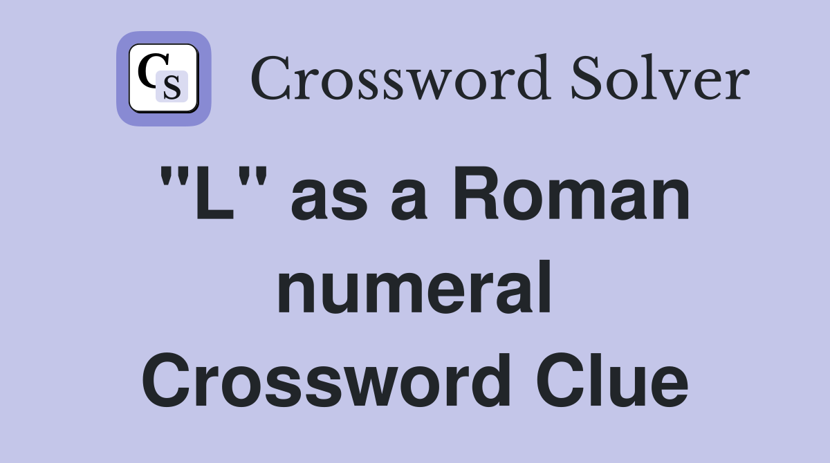 "L" as a Roman numeral Crossword Clue