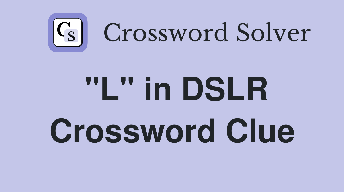 "L" in DSLR Crossword Clue
