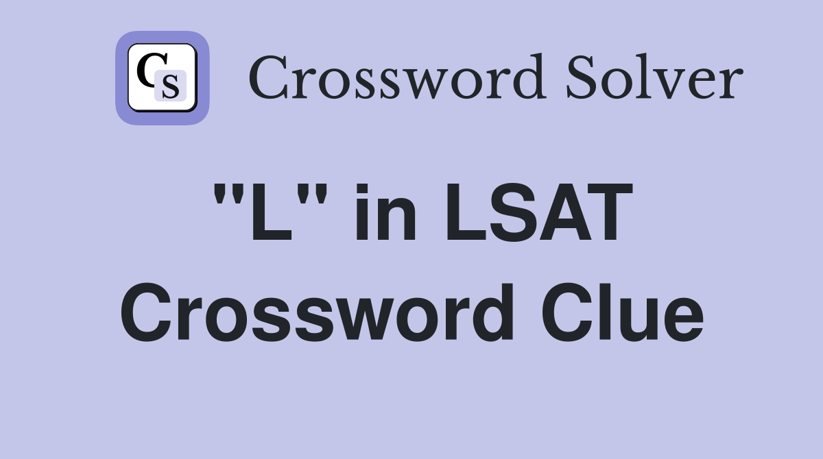 "L" in LSAT Crossword Clue