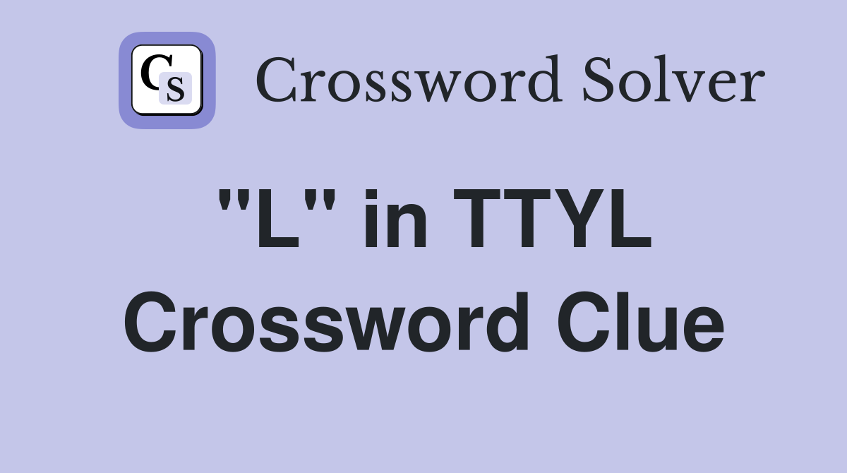 "L" in TTYL Crossword Clue