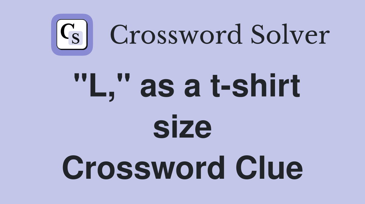 "L," as a t-shirt size Crossword Clue