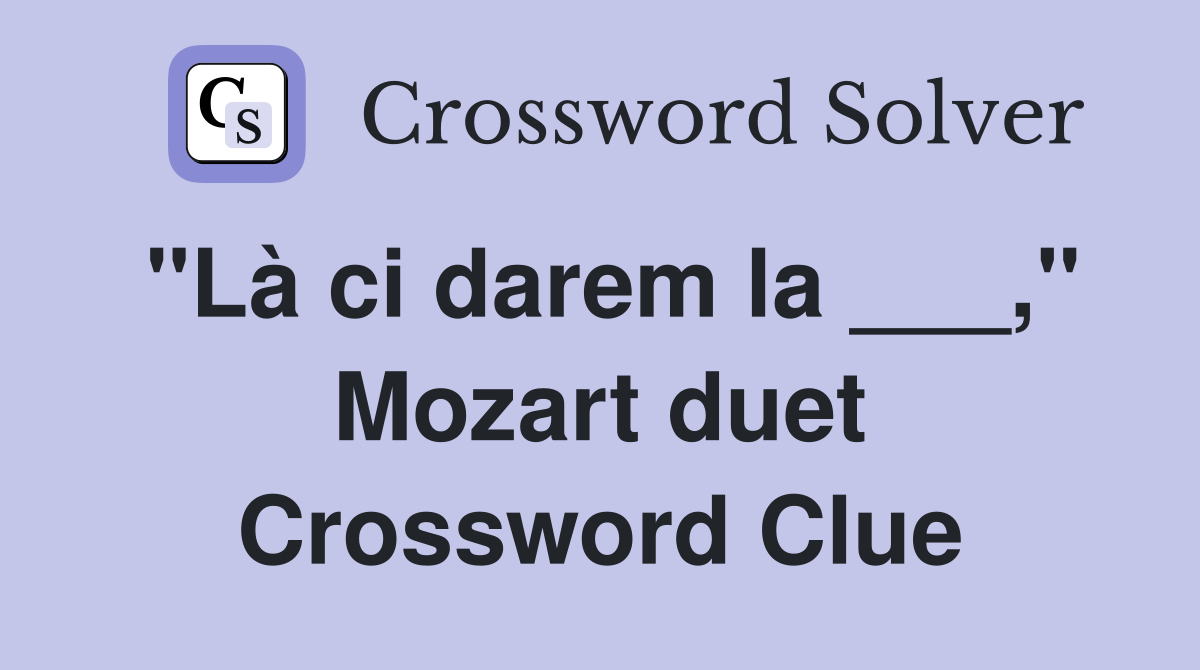 "Là ci darem la ___," Mozart duet Crossword Clue
