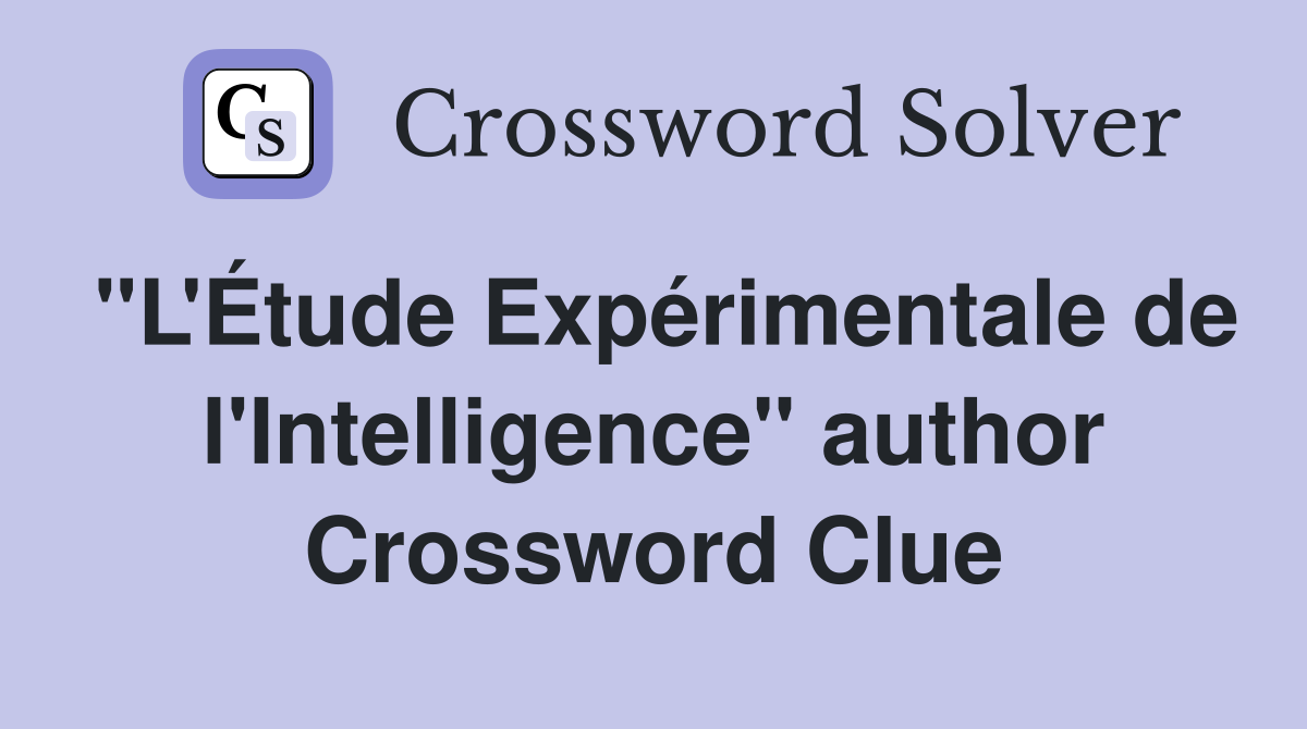 "L'Étude Expérimentale de l'Intelligence" author Crossword Clue