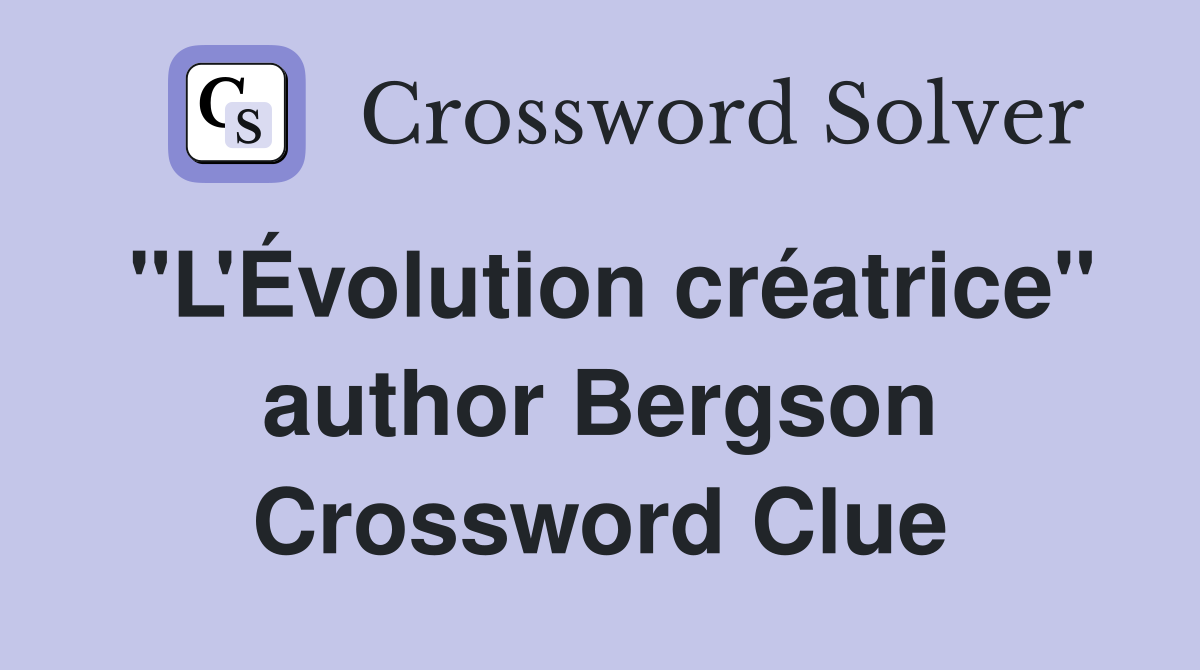 "L'Évolution créatrice" author Bergson Crossword Clue
