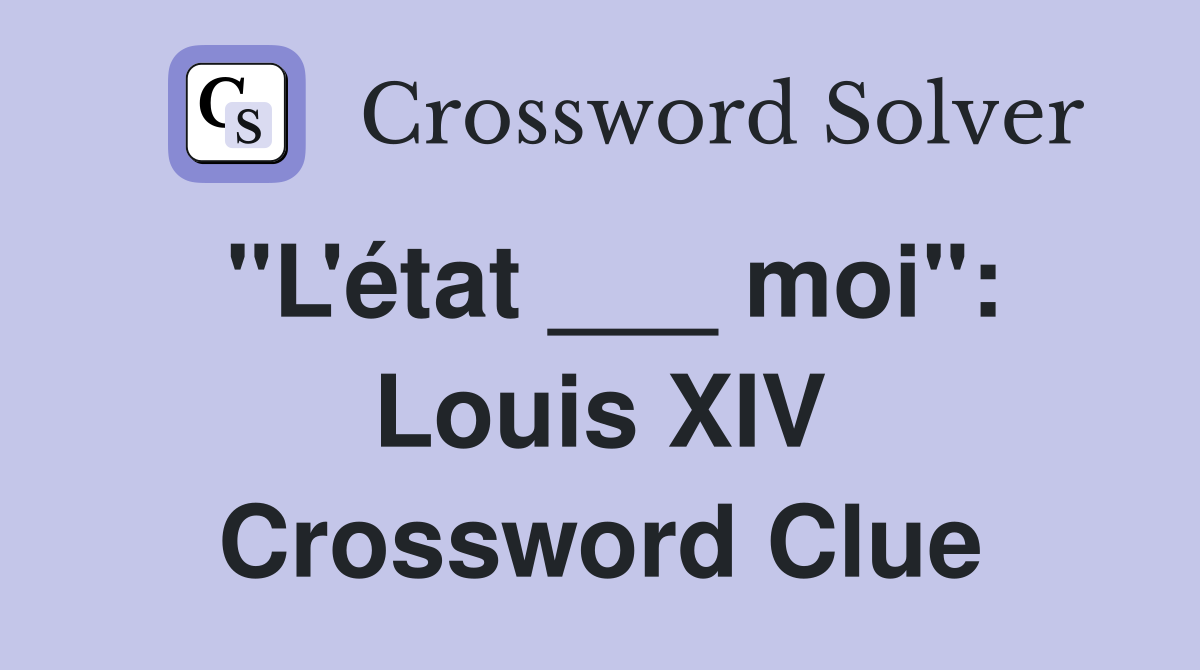 "L'état ___ moi": Louis XIV Crossword Clue