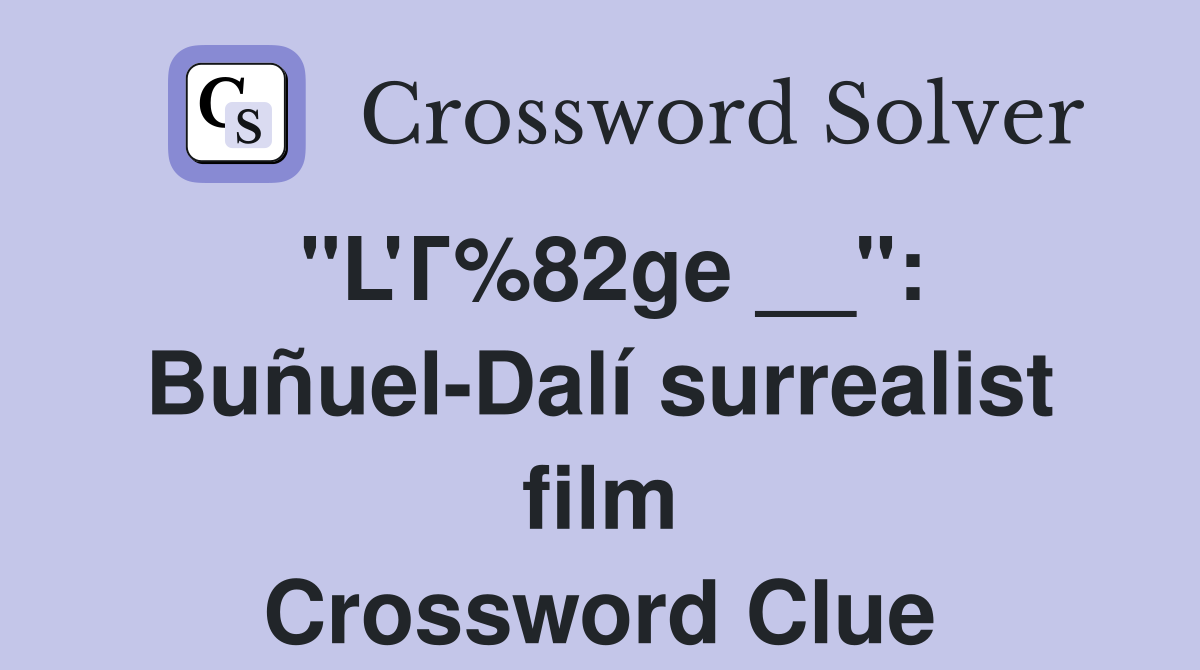 "L'Г%82ge __": Buñuel-Dalí surrealist film Crossword Clue