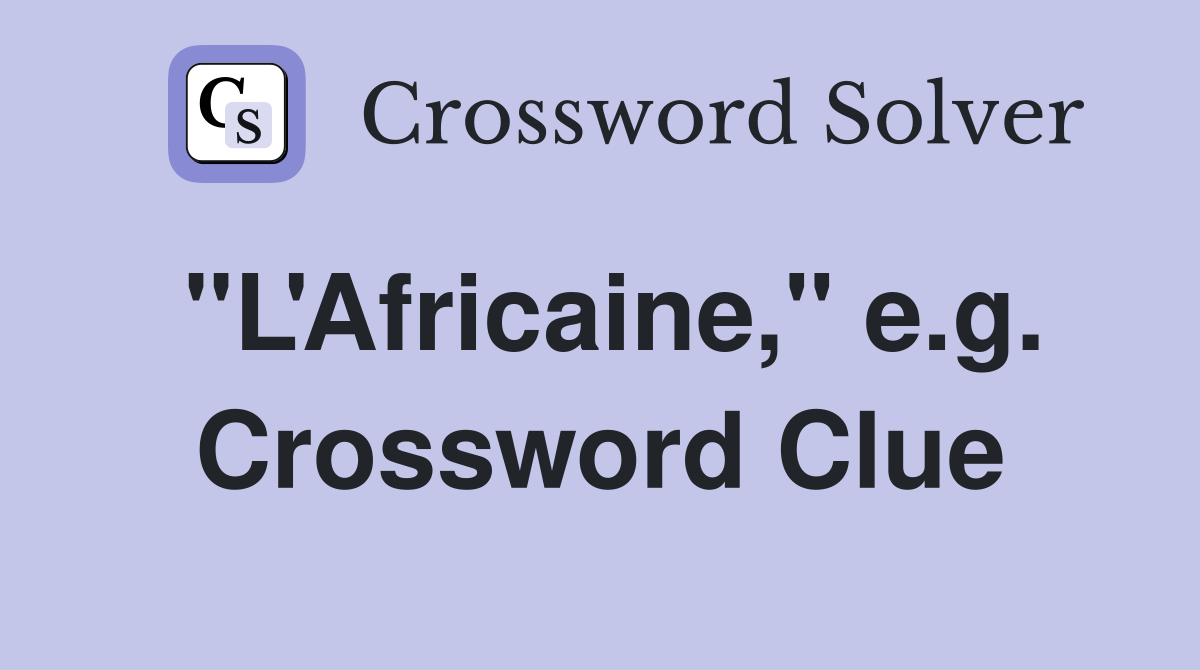 "L'Africaine," e.g. Crossword Clue