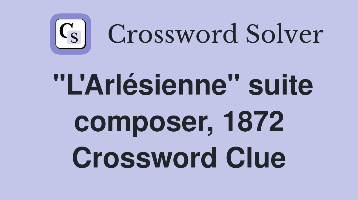 "L'Arlésienne" suite composer, 1872 Crossword Clue