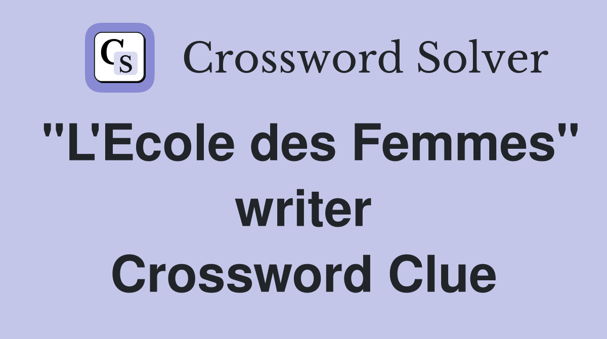 "L'Ecole des Femmes" writer Crossword Clue
