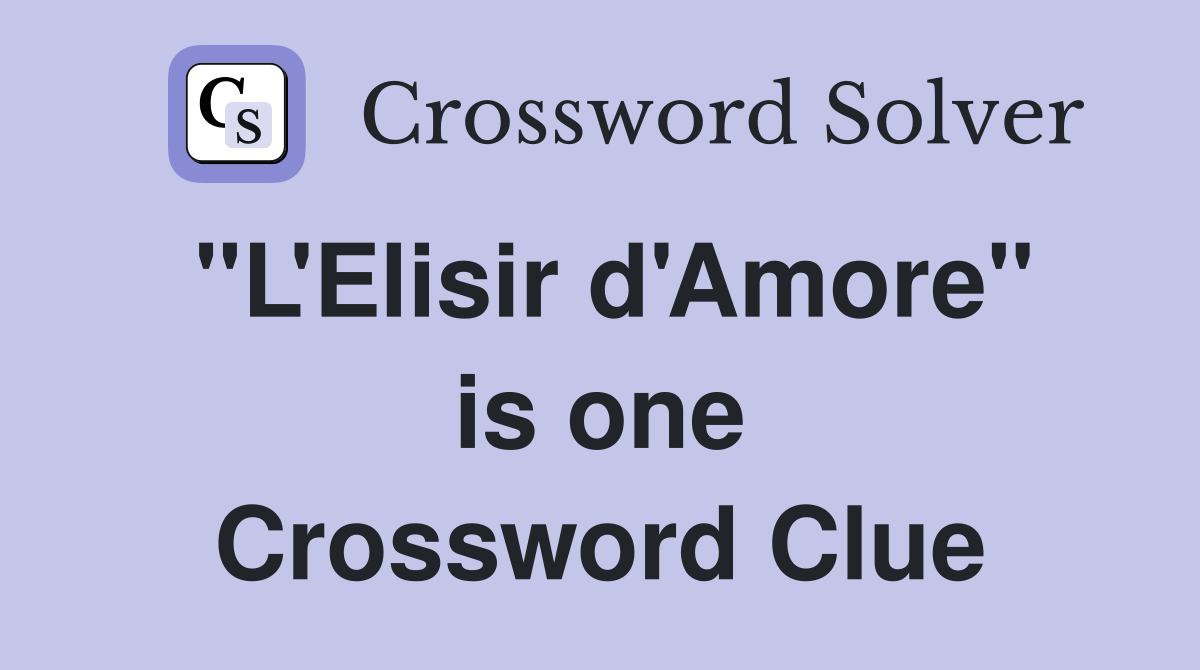 "L'Elisir d'Amore" is one Crossword Clue