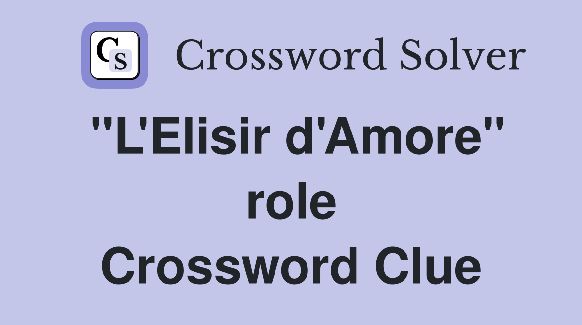 "L'Elisir d'Amore" role Crossword Clue