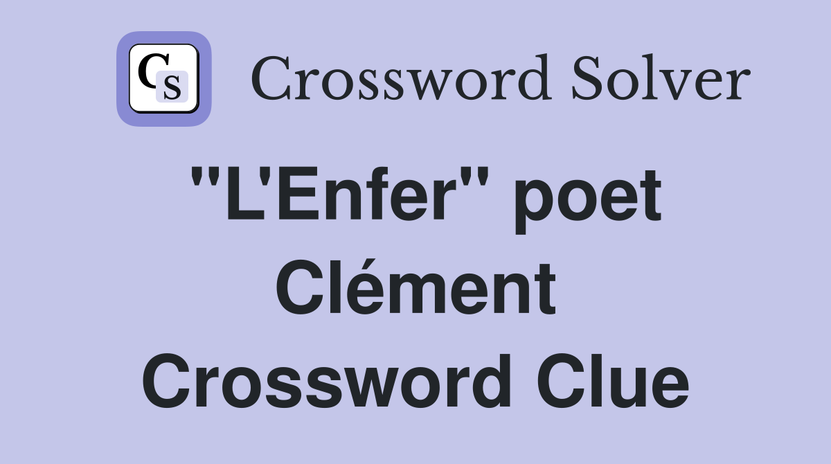 "L'Enfer" poet Clément Crossword Clue