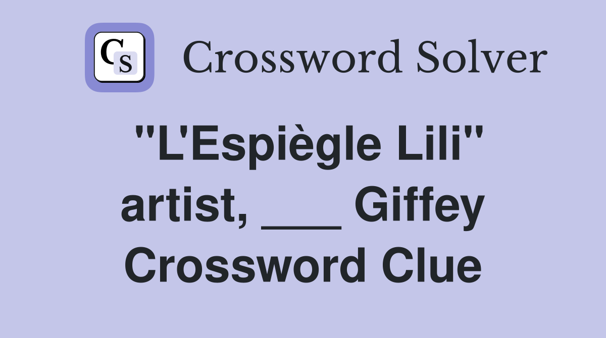 "L'Espiègle Lili" artist, ___ Giffey Crossword Clue