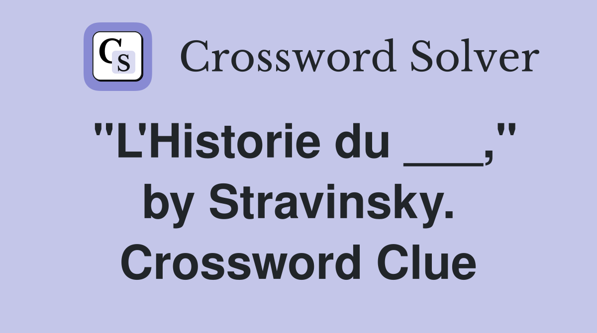 "L'Historie du ___," by Stravinsky. Crossword Clue
