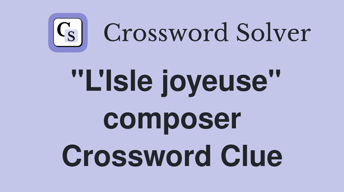 "L'Isle joyeuse" composer Crossword Clue