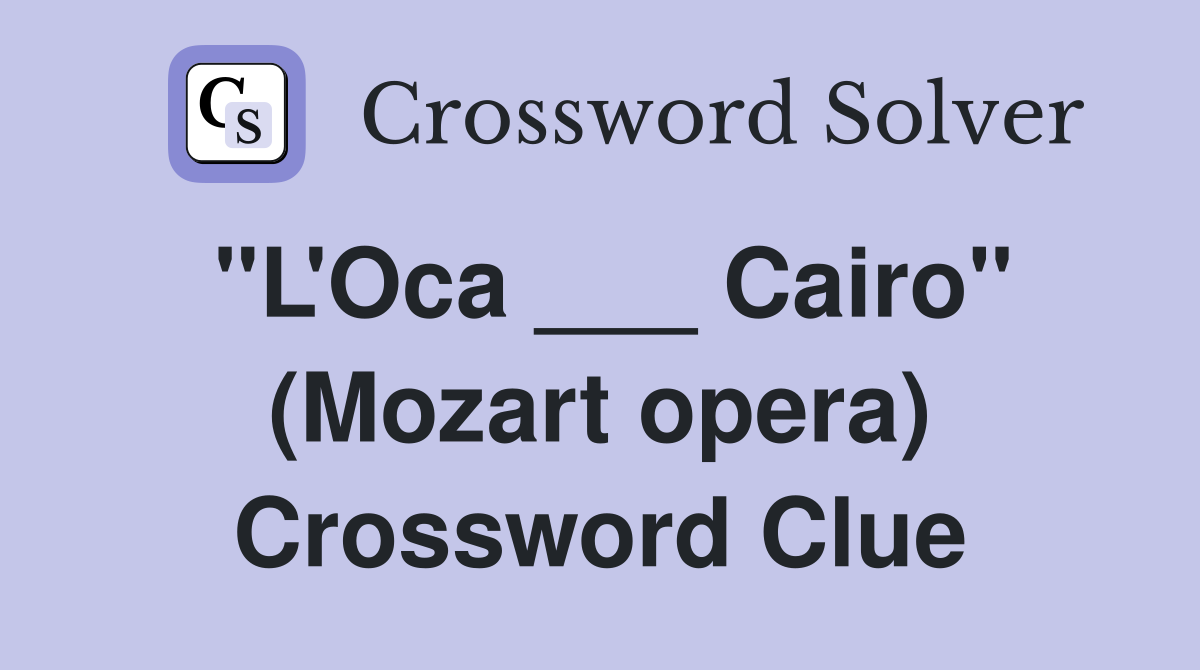 "L'Oca ___ Cairo" (Mozart opera) Crossword Clue