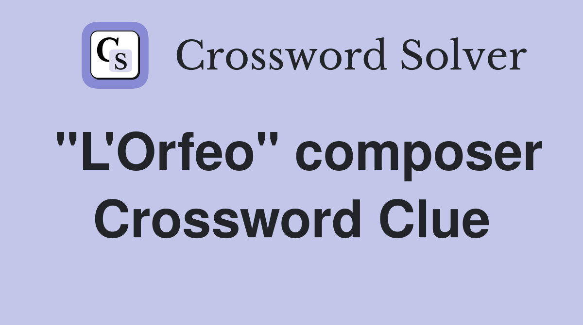 "L'Orfeo" composer Crossword Clue