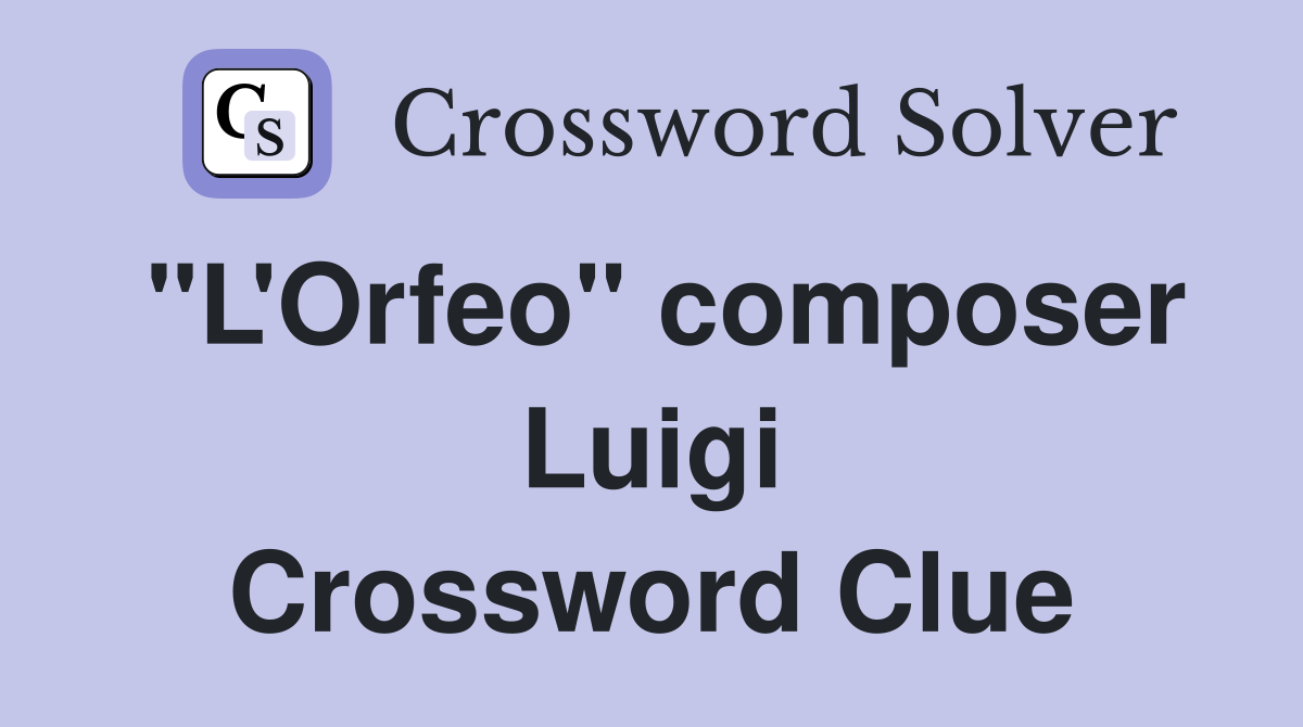 "L'Orfeo" composer Luigi Crossword Clue