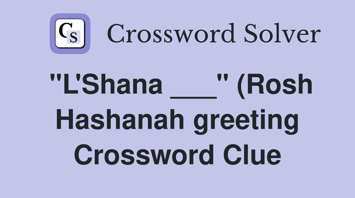 quot L #39 Shana quot (Rosh Hashanah greeting) Crossword Clue Answers quot L #39 Shana quot (Rosh Hashanah greeting) Crossword Clue Answers