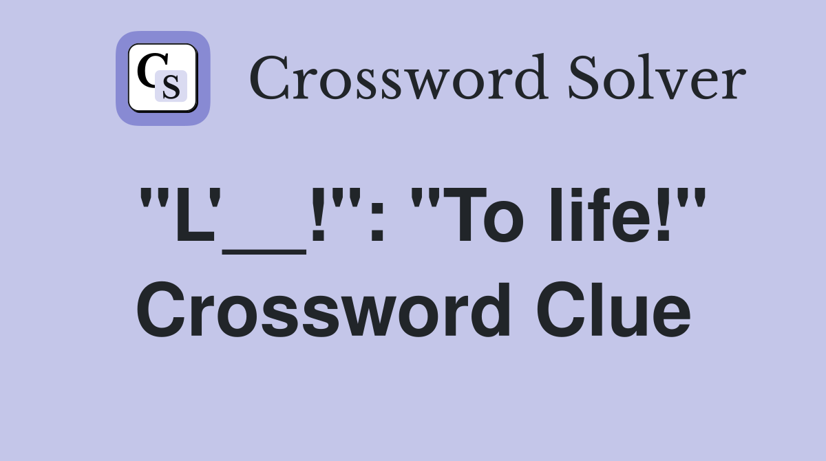 "L'__!": "To life!" Crossword Clue