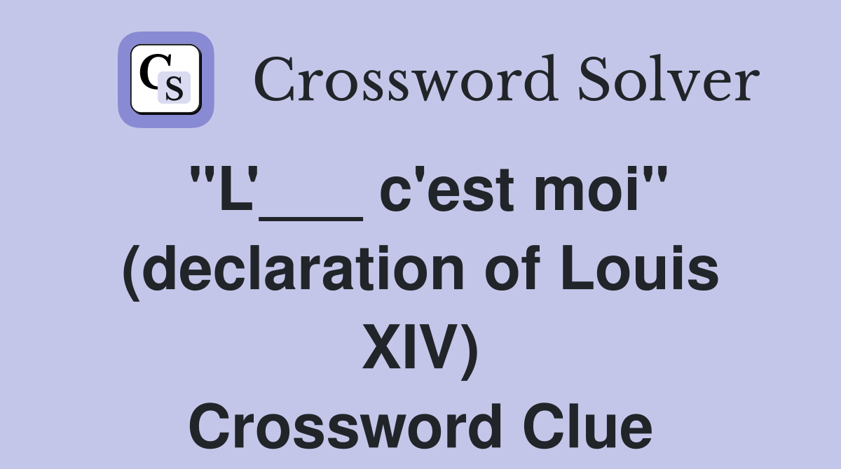 "L'___ c'est moi" (declaration of Louis XIV) Crossword Clue