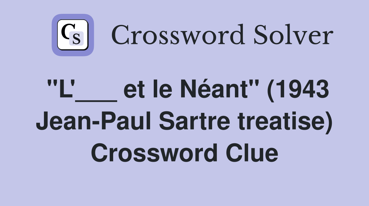 "L'___ et le Néant" (1943 Jean-Paul Sartre treatise) Crossword Clue
