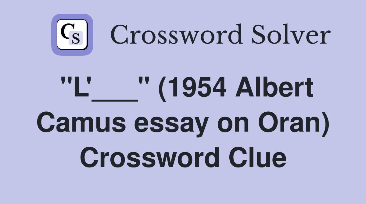 "L'___" (1954 Albert Camus essay on Oran) Crossword Clue