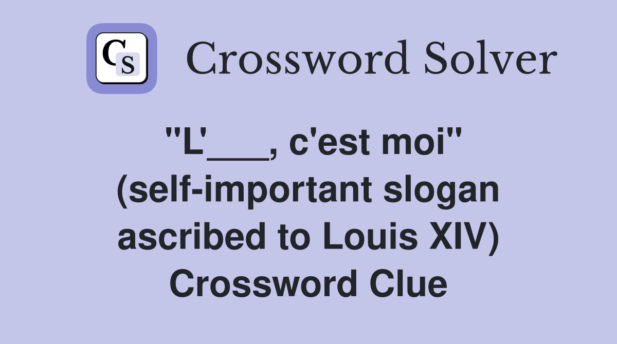 "L'___, c'est moi" (self-important slogan ascribed to Louis XIV) Crossword Clue